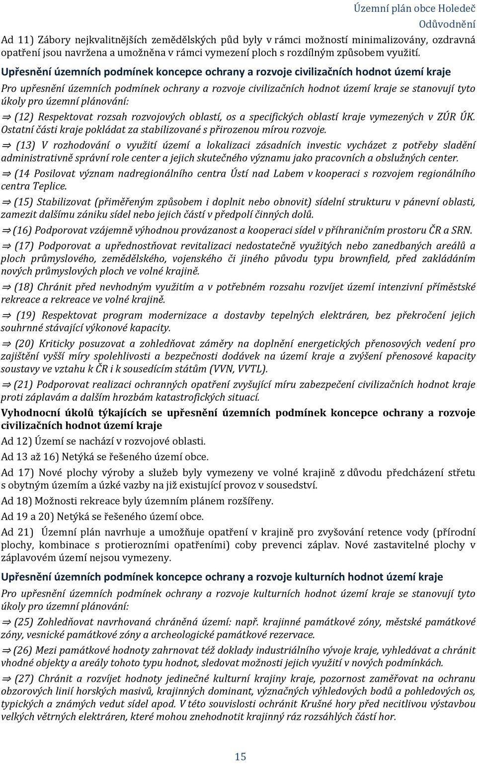 územní plánování: (12) Respektovat rozsah rozvojových oblastí, os a specifických oblastí kraje vymezených v ZÚR ÚK. Ostatní části kraje pokládat za stabilizované s přirozenou mírou rozvoje.