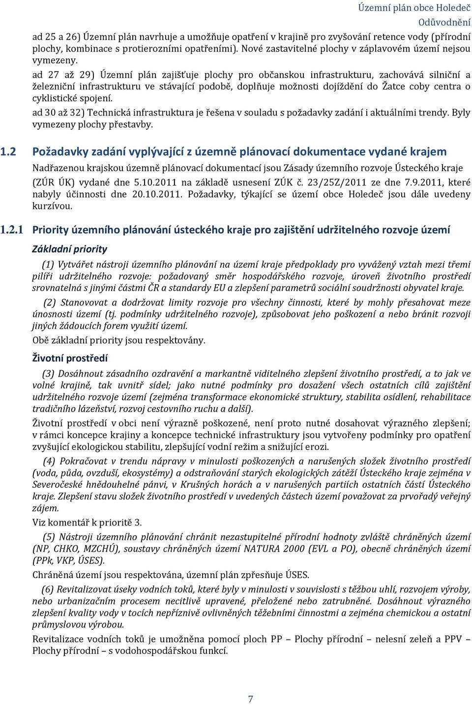 ad 27 až 29) Územní plán zajišťuje plochy pro občanskou infrastrukturu, zachovává silniční a železniční infrastrukturu ve stávající podobě, doplňuje možnosti dojíždění do Žatce coby centra o