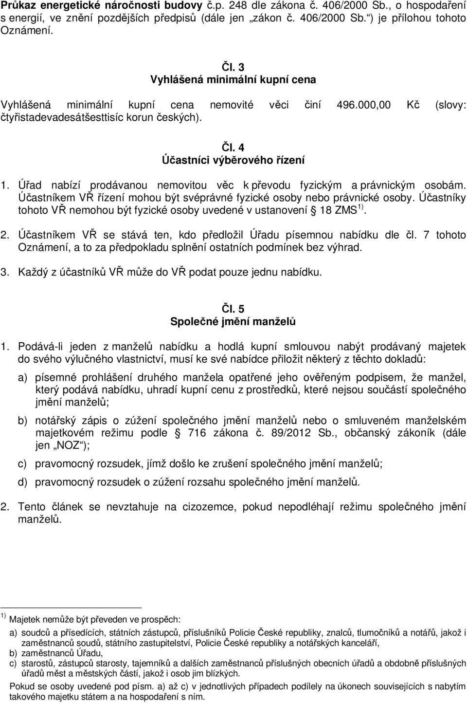 Úad nabízí prodávanou nemovitou vc k pevodu fyzickým a právnickým osobám. astníkem Vízení mohou být svéprávné fyzické osoby nebo právnické osoby.