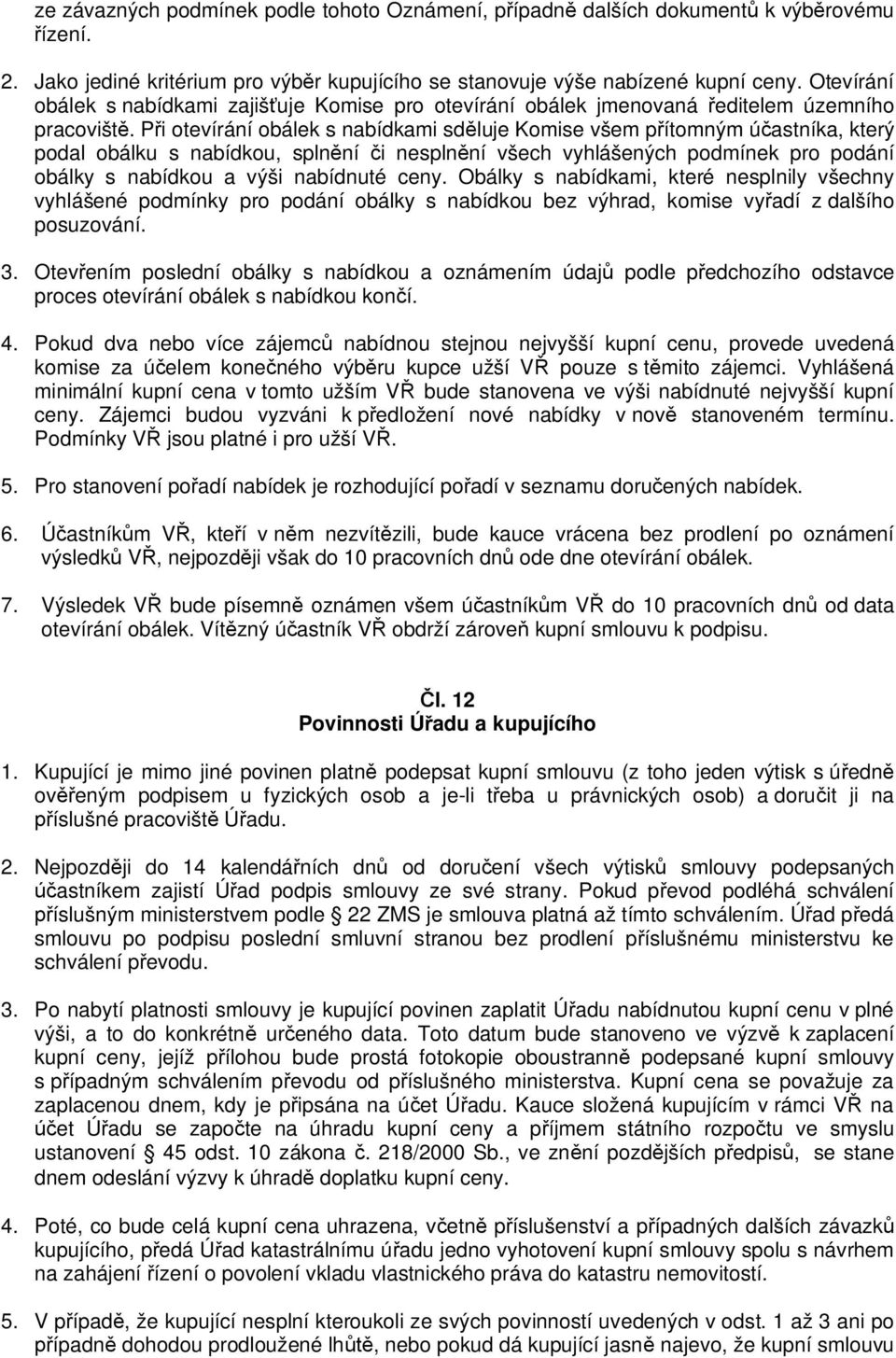 Pi otevírání obálek s nabídkami sdluje Komise všem pítomným úastníka, který podal obálku s nabídkou, splnní i nesplnní všech vyhlášených podmínek pro podání obálky s nabídkou a výši nabídnuté ceny.