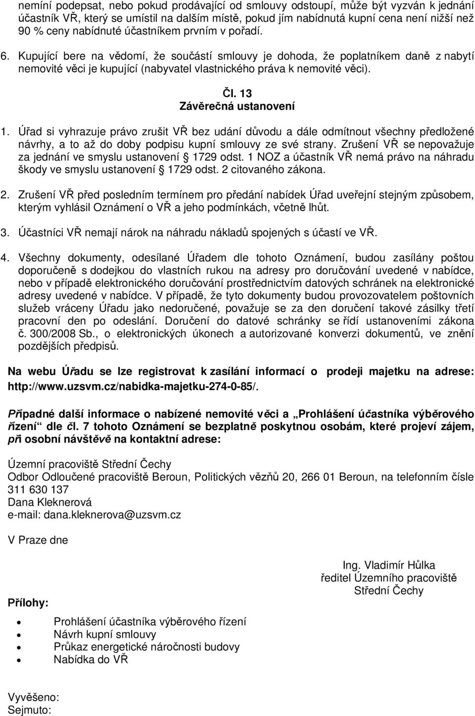 13 Závrená ustanovení 1. Úad si vyhrazuje právo zrušit V bez udání dvodu a dále odmítnout všechny pedložené návrhy, a to až do doby podpisu kupní smlouvy ze své strany.