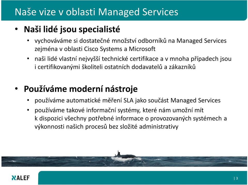 ostatních dodavatelů a zákazníků Používáme moderní nástroje používáme automatické měření SLA jako součást Managed Services používáme takové