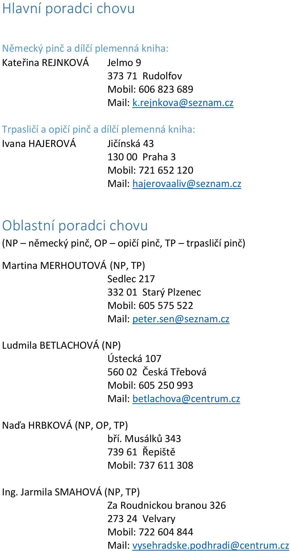 cz Oblastní poradci chovu (NP německý pinč, OP opičí pinč, TP trpasličí pinč) Martina MERHOUTOVÁ (NP, TP) Sedlec 217 332 01 Starý Plzenec Mobil: 605 575 522 Mail: peter.sen@seznam.