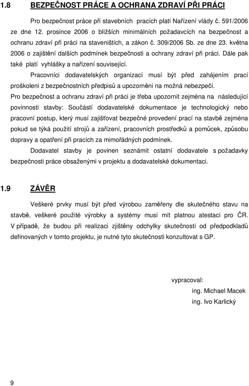 kv tna 2006 o zajišt ní dalších podmínek bezpe nosti a ochrany zdraví p i práci. Dále pak také platí vyhlášky a na ízení související.