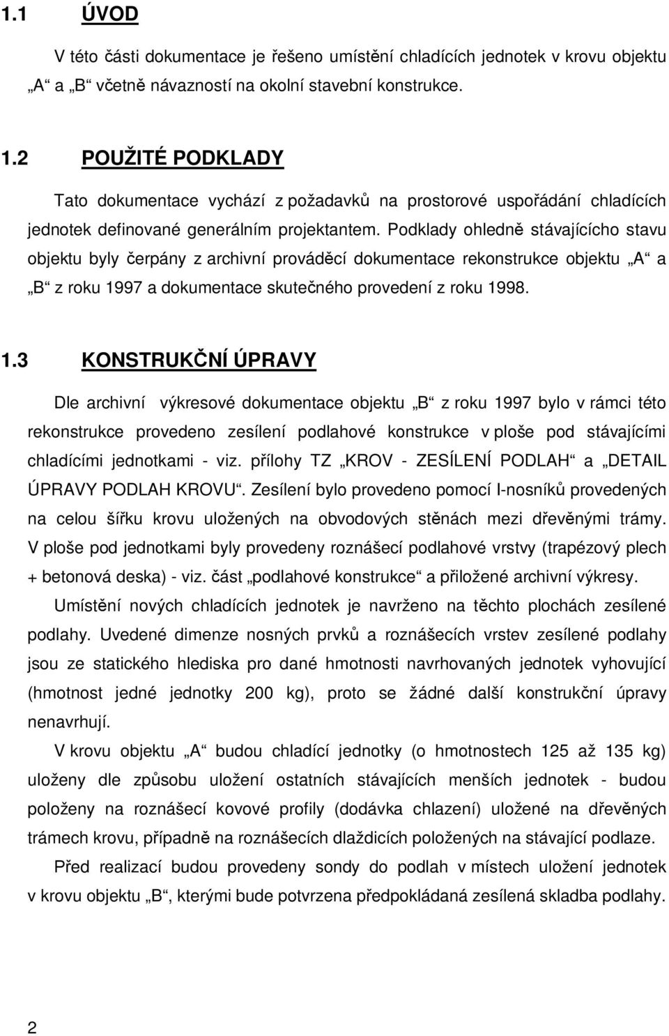 Podklady ohledn stávajícícho stavu objektu byly erpány z archivní provád cí dokumentace rekonstrukce objektu A a B z roku 19