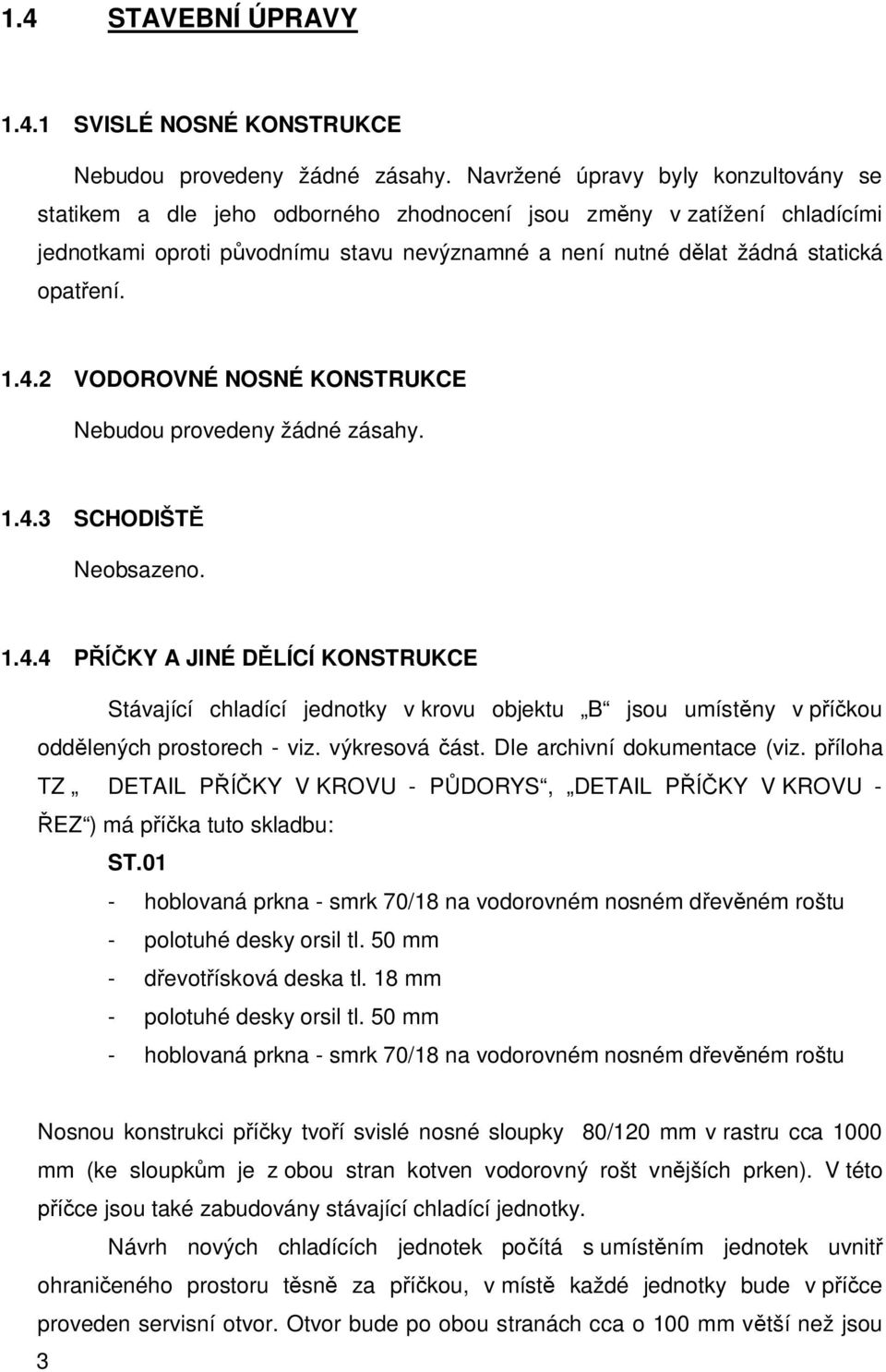 1.4.2 VODOROVNÉ NOSNÉ KONSTRUKCE Nebudou provedeny žádné zásahy. 1.4.3 SCHODIŠT Neobsazeno. 1.4.4 P KY A JINÉ D LÍCÍ KONSTRUKCE Stávající chladící jednotky v krovu objektu B jsou umíst ny v p kou odd lených prostorech - viz.