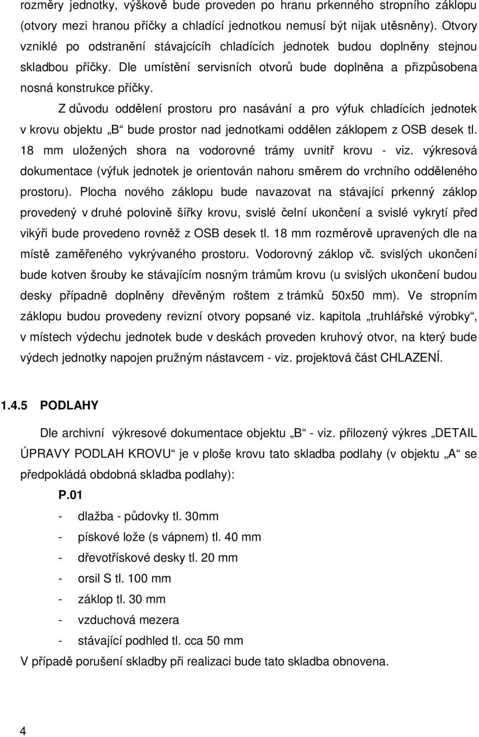 Z d vodu odd lení prostoru pro nasávání a pro výfuk chladících jednotek v krovu objektu B bude prostor nad jednotkami odd len záklopem z OSB desek tl.