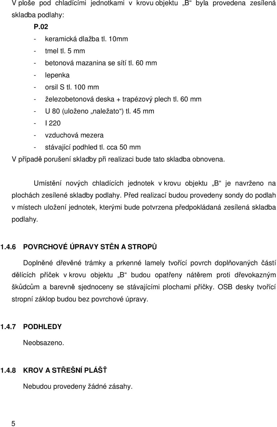 cca 50 mm V p ípad porušení skladby p i realizaci bude tato skladba obnovena. Umíst ní nových chladících jednotek v krovu objektu B je navrženo na plochách zesílené skladby podlahy.