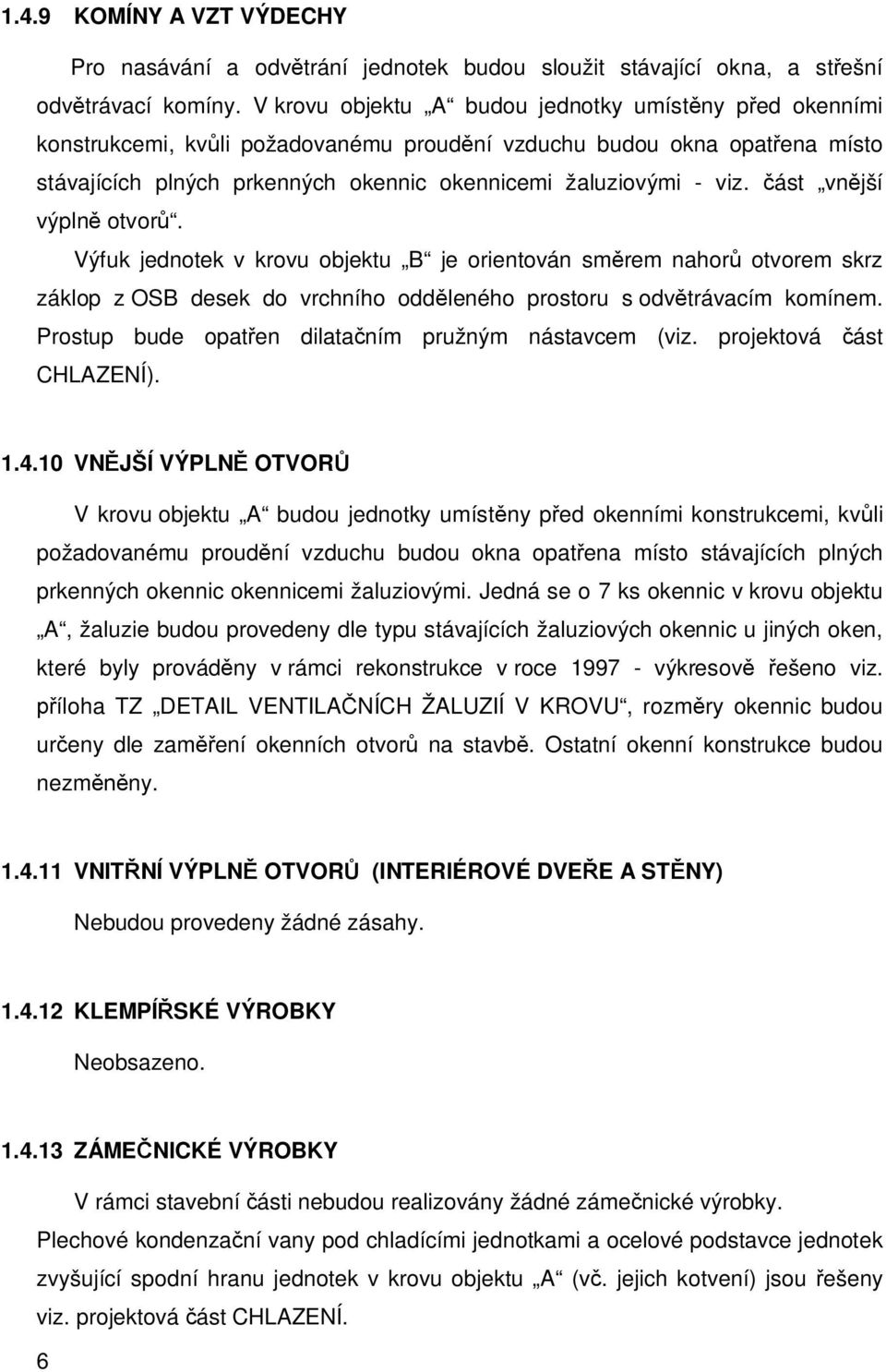 ást vn jší výpln otvor. Výfuk jednotek v krovu objektu B je orientován sm rem nahor otvorem skrz záklop z OSB desek do vrchního odd leného prostoru s odv trávacím komínem.