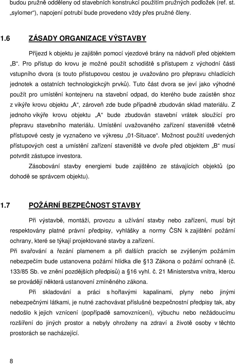 Pro p ístup do krovu je možné použít schodišt s p ístupem z východní ásti vstupního dvora (s touto p ístupovou cestou je uvažováno pro p epravu chladících jednotek a ostatních technologickcýh prvk ).