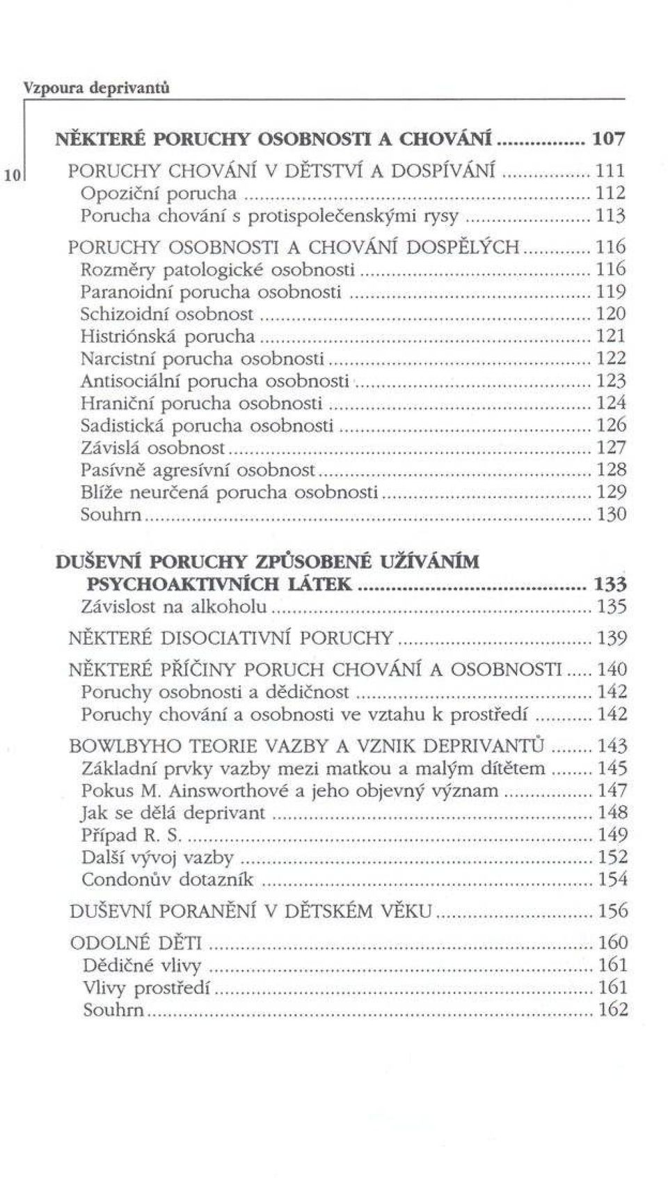 .. 121 Narcistní porucha osobnosti...122 Antisociální porucha osobnosti... 123 Hraniční porucha osobnosti...124 Sadistická porucha osobnosti...126 Závislá osobnost... 127 Pasivně agresivní osobnost.