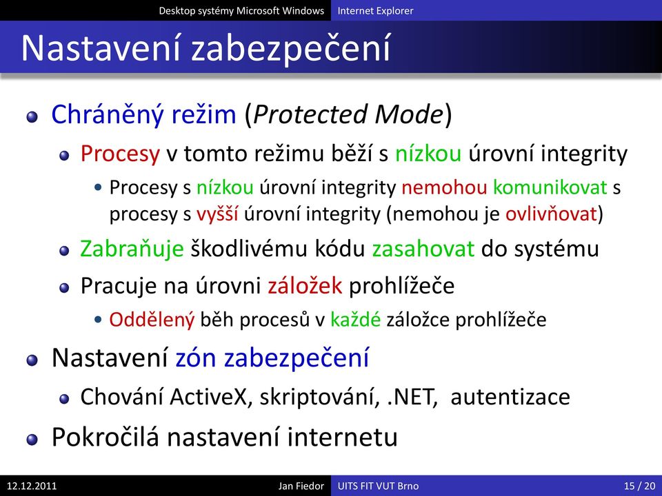 škodlivému kódu zasahovat do systému Pracuje na úrovni záložek prohlížeče Oddělený běh procesů v každé záložce prohlížeče