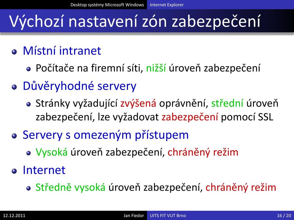 lze vyžadovat zabezpečení pomocí SSL Servery s omezeným přístupem Vysoká úroveň zabezpečení, chráněný