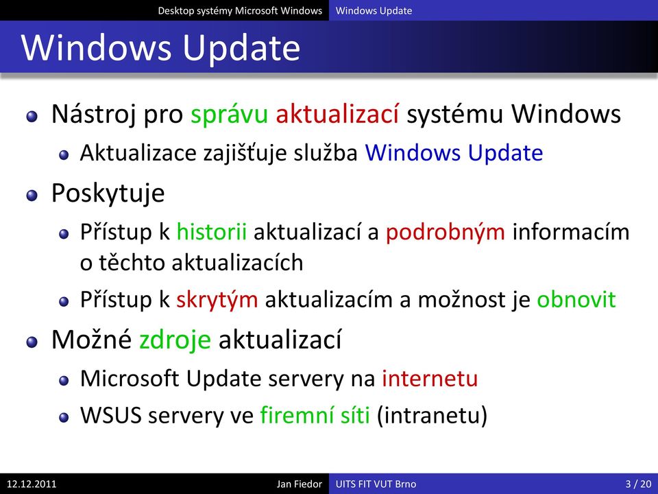 skrytým aktualizacím a možnost je obnovit Možné zdroje aktualizací Microsoft Update servery