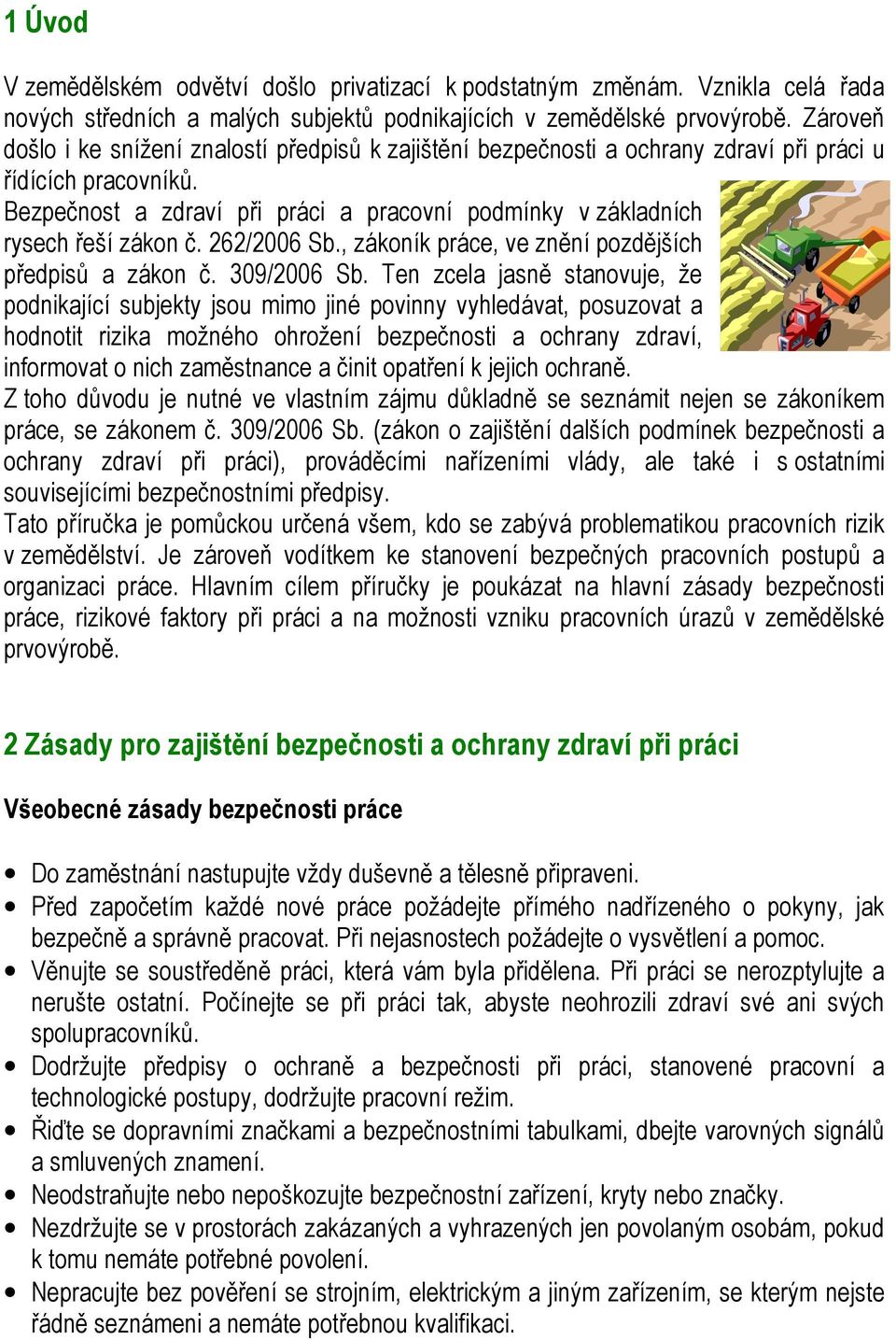 Bezpečnost a zdraví při práci a pracovní podmínky v základních rysech řeší zákon č. 262/2006 Sb., zákoník práce, ve znění pozdějších předpisů a zákon č. 309/2006 Sb.