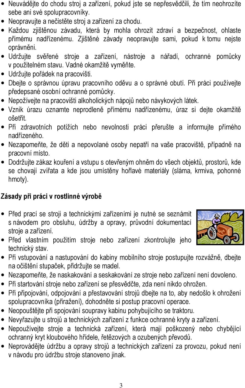 Udržujte svěřené stroje a zařízení, nástroje a nářadí, ochranné pomůcky v použitelném stavu. Vadné okamžitě vyměňte. Udržujte pořádek na pracovišti.