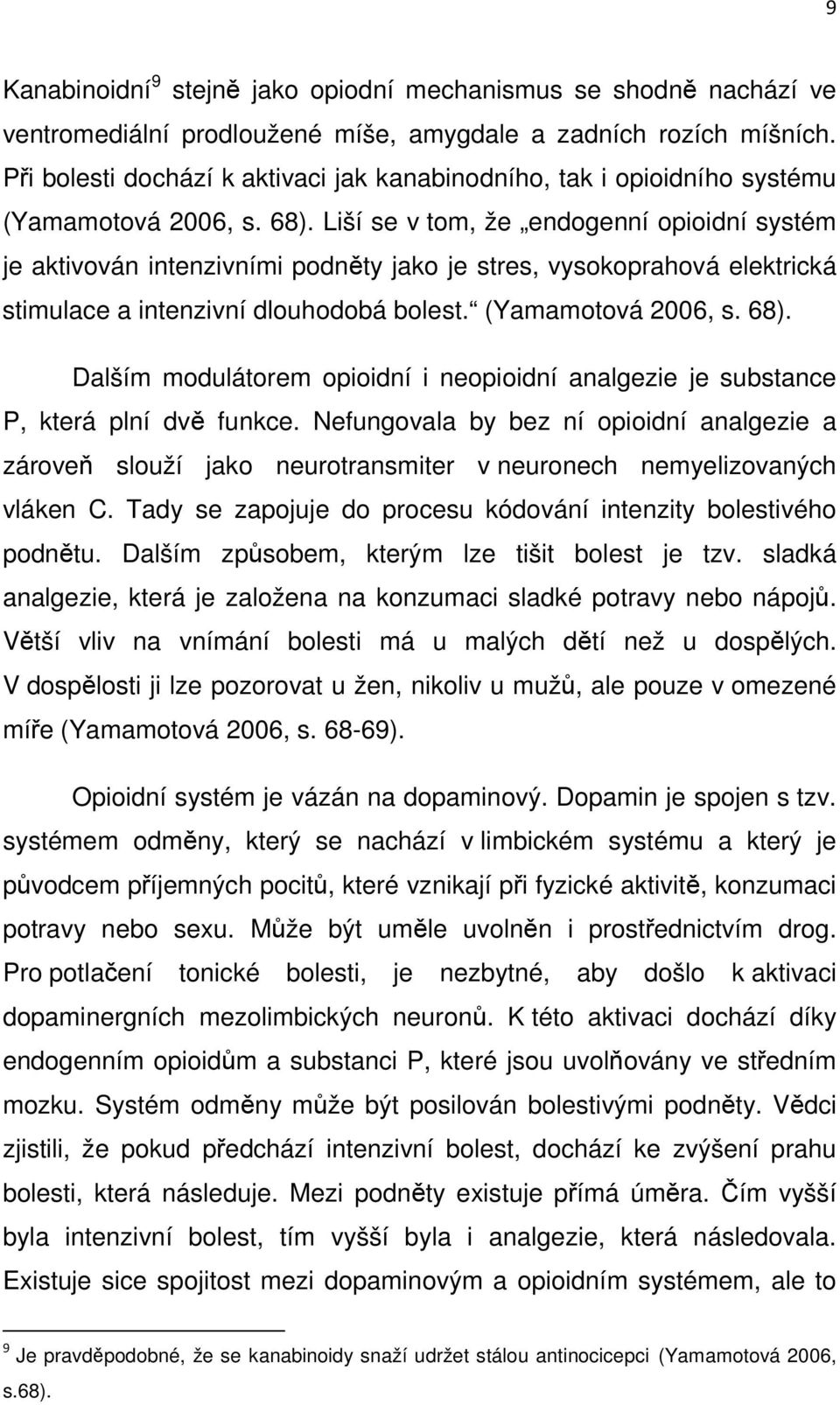 Liší se v tom, že endogenní opioidní systém je aktivován intenzivními podněty jako je stres, vysokoprahová elektrická stimulace a intenzivní dlouhodobá bolest. (Yamamotová 2006, s. 68).