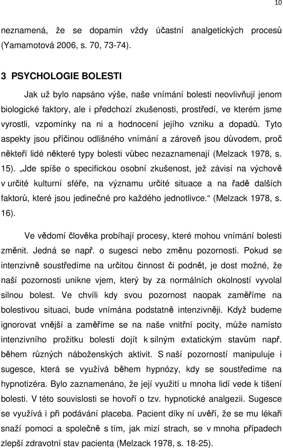 jejího vzniku a dopadů. Tyto aspekty jsou příčinou odlišného vnímání a zároveň jsou důvodem, proč někteří lidé některé typy bolesti vůbec nezaznamenají (Melzack 1978, s. 15).