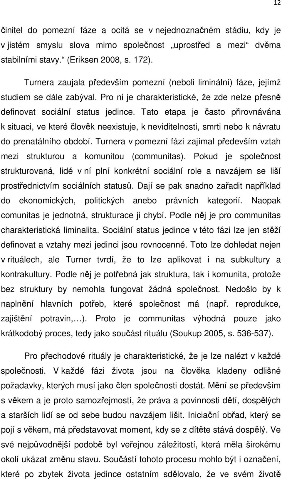 Tato etapa je často přirovnávána k situaci, ve které člověk neexistuje, k neviditelnosti, smrti nebo k návratu do prenatálního období.