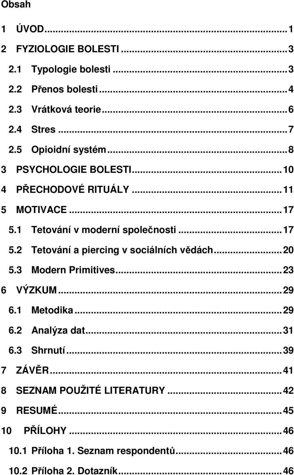 .. 20 5.3 Modern Primitives... 23 6 VÝZKUM... 29 6.1 Metodika... 29 6.2 Analýza dat... 31 6.3 Shrnutí... 39 7 ZÁVĚR.