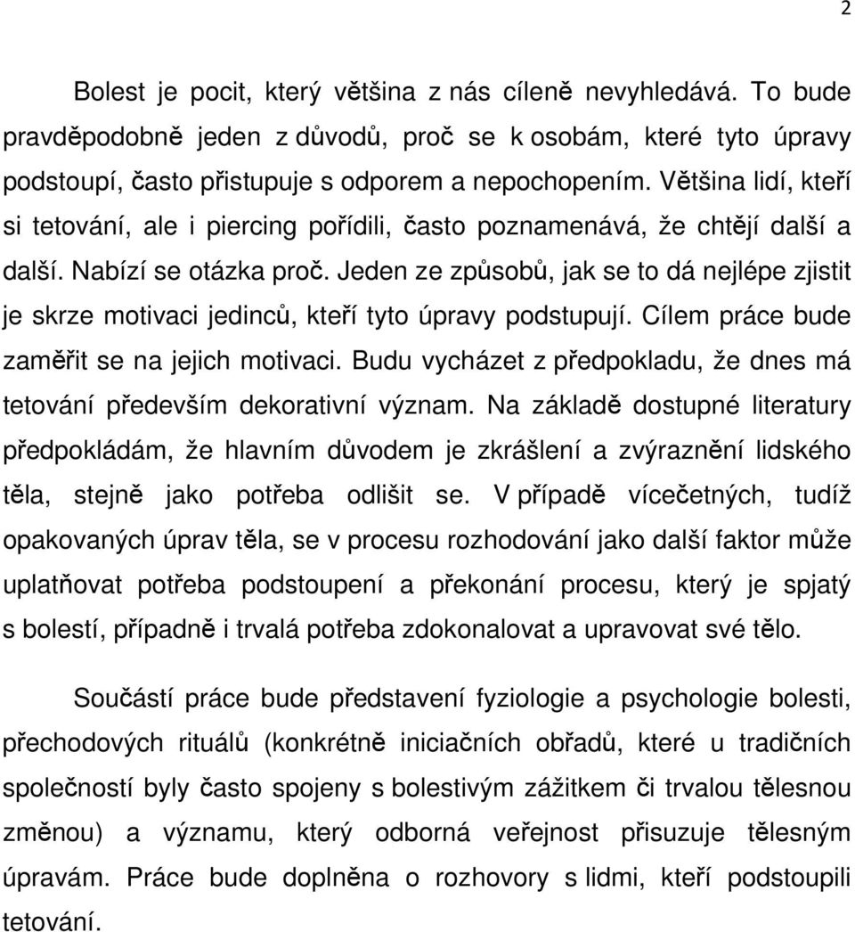 Jeden ze způsobů, jak se to dá nejlépe zjistit je skrze motivaci jedinců, kteří tyto úpravy podstupují. Cílem práce bude zaměřit se na jejich motivaci.