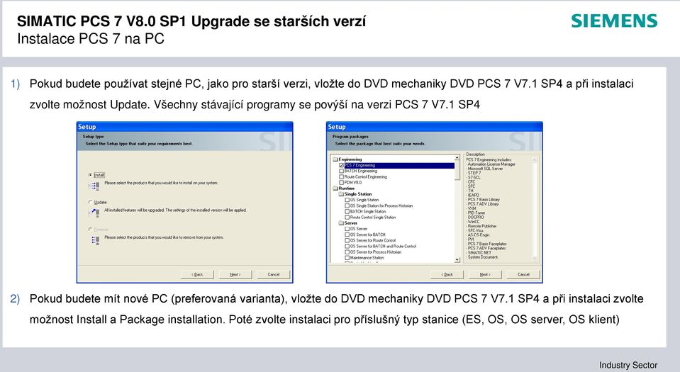 1 SP4 2) Pokud budete mít nové PC (preferovaná varianta), vložte do DVD mechaniky DVD PCS 7 V7.