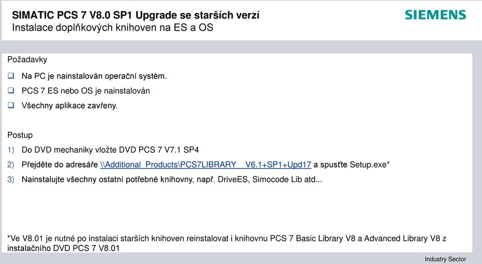 1 SP4 2) Přejděte do adresáře \\Additional_Products\PCS7LIBRARY V6.1+SP1+Upd17 a spusťte Setup.