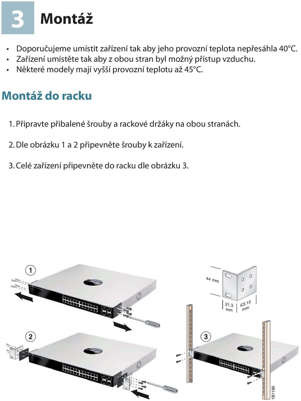 Některé modely mají vyšší provozní teplotu až 45 C. Montáž do racku 1.