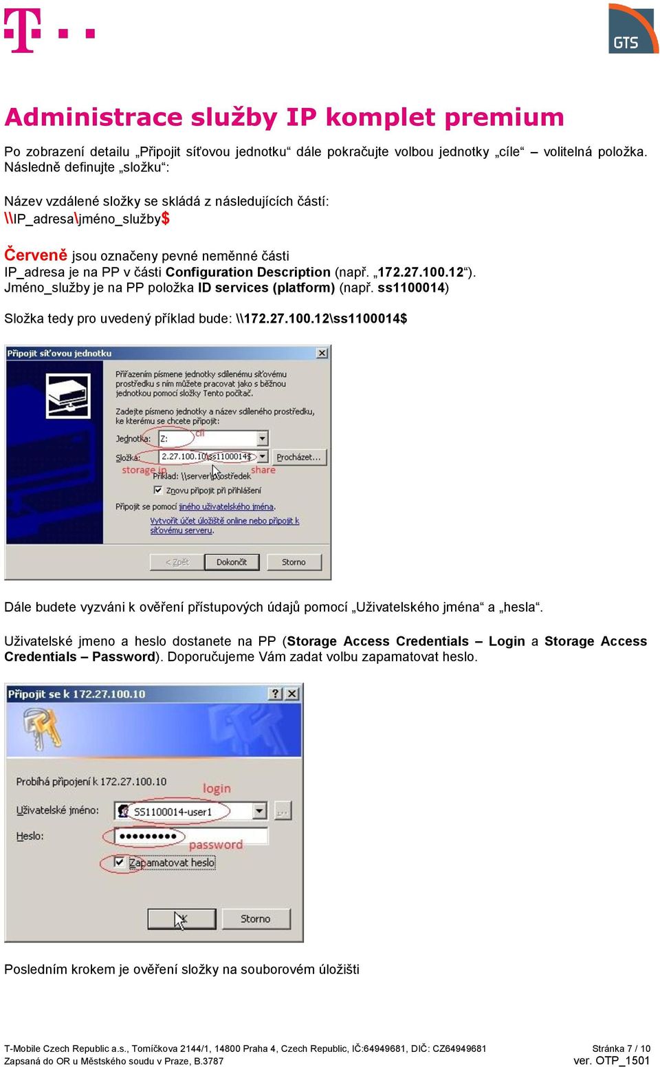 Description (např. 172.27.100.12 ). Jméno_služby je na PP položka ID services (platform) (např. ss1100014) Složka tedy pro uvedený příklad bude: \\172.27.100.12\ss1100014$ Dále budete vyzváni k ověření přístupových údajů pomocí Uživatelského jména a hesla.