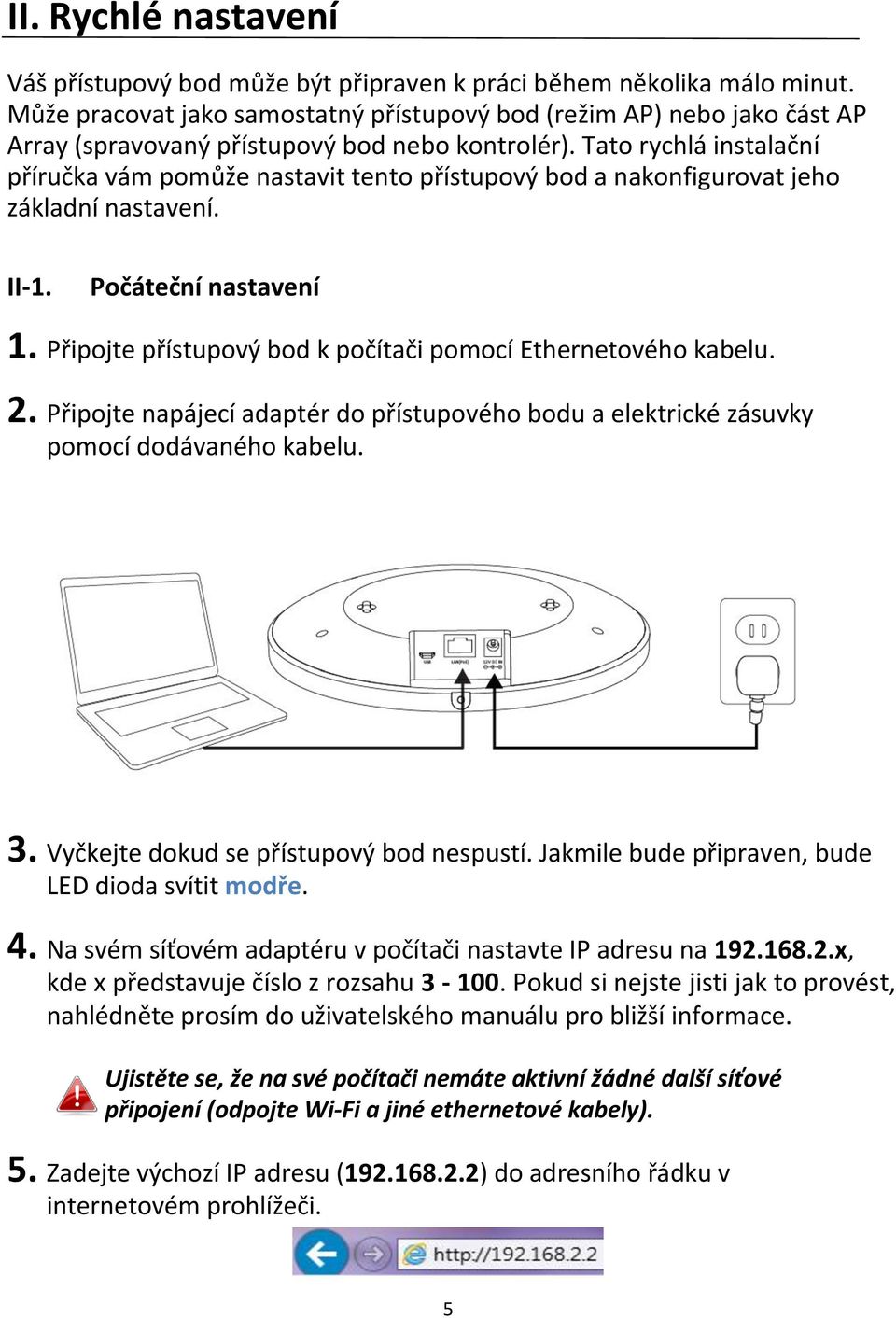 Tato rychlá instalační příručka vám pomůže nastavit tento přístupový bod a nakonfigurovat jeho základnínastavení. II-1. Počáteční nastavení 1.