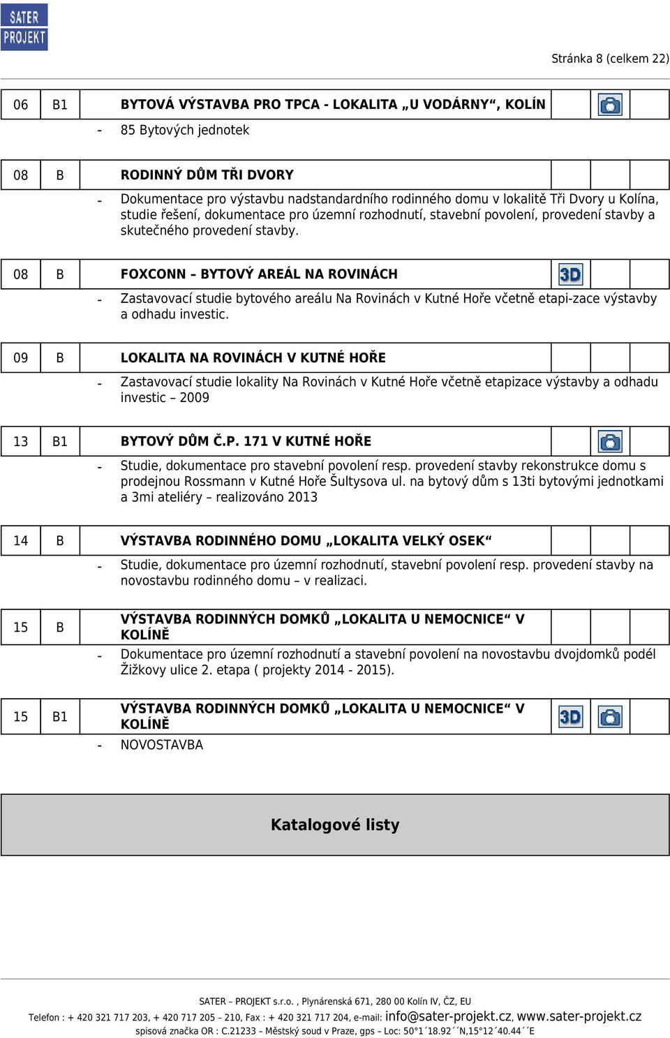 na bytový dům s 13ti bytovými jednotkami a 3mi ateliéry realizováno 2013 VÝSTAVA RODINNÉHO DOMU LOKALITA VELKÝ OSEK 15 Zastavovací studie lokality Na Rovinách v Kutné Hoře včetně etapizace výstavby a