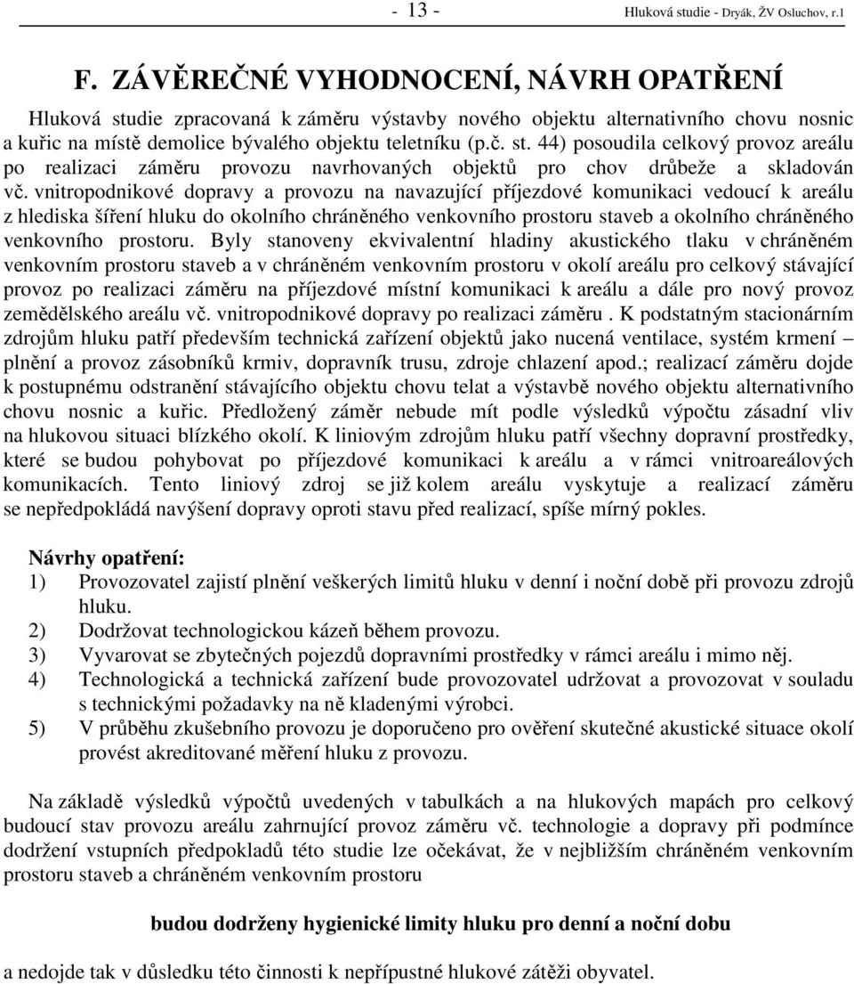 vnitropodnikové dopravy a provozu na navazující příjezdové komunikaci vedoucí k areálu z hlediska šíření hluku do okolního chráněného venkovního prostoru staveb a okolního chráněného venkovního