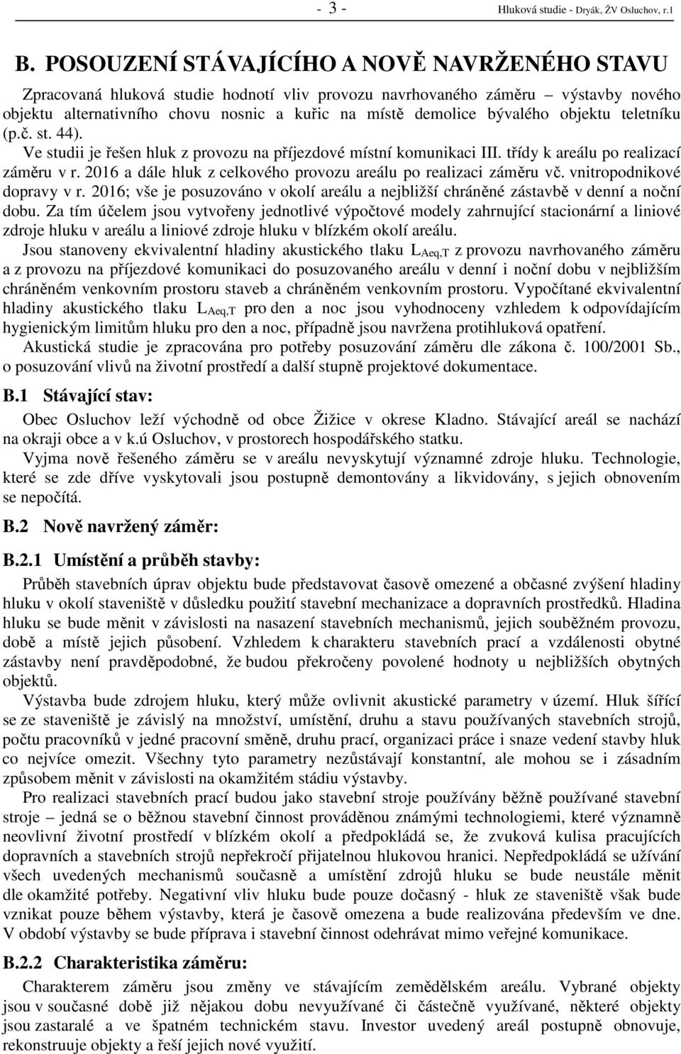 objektu teletníku (p.č. st. 44). Ve studii je řešen hluk z provozu na příjezdové místní komunikaci III. třídy k areálu po realizací záměru v r.