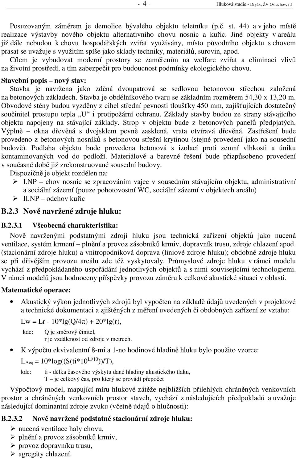 Cílem je vybudovat moderní prostory se zaměřením na welfare zvířat a eliminaci vlivů na životní prostředí, a tím zabezpečit pro budoucnost podmínky ekologického chovu.