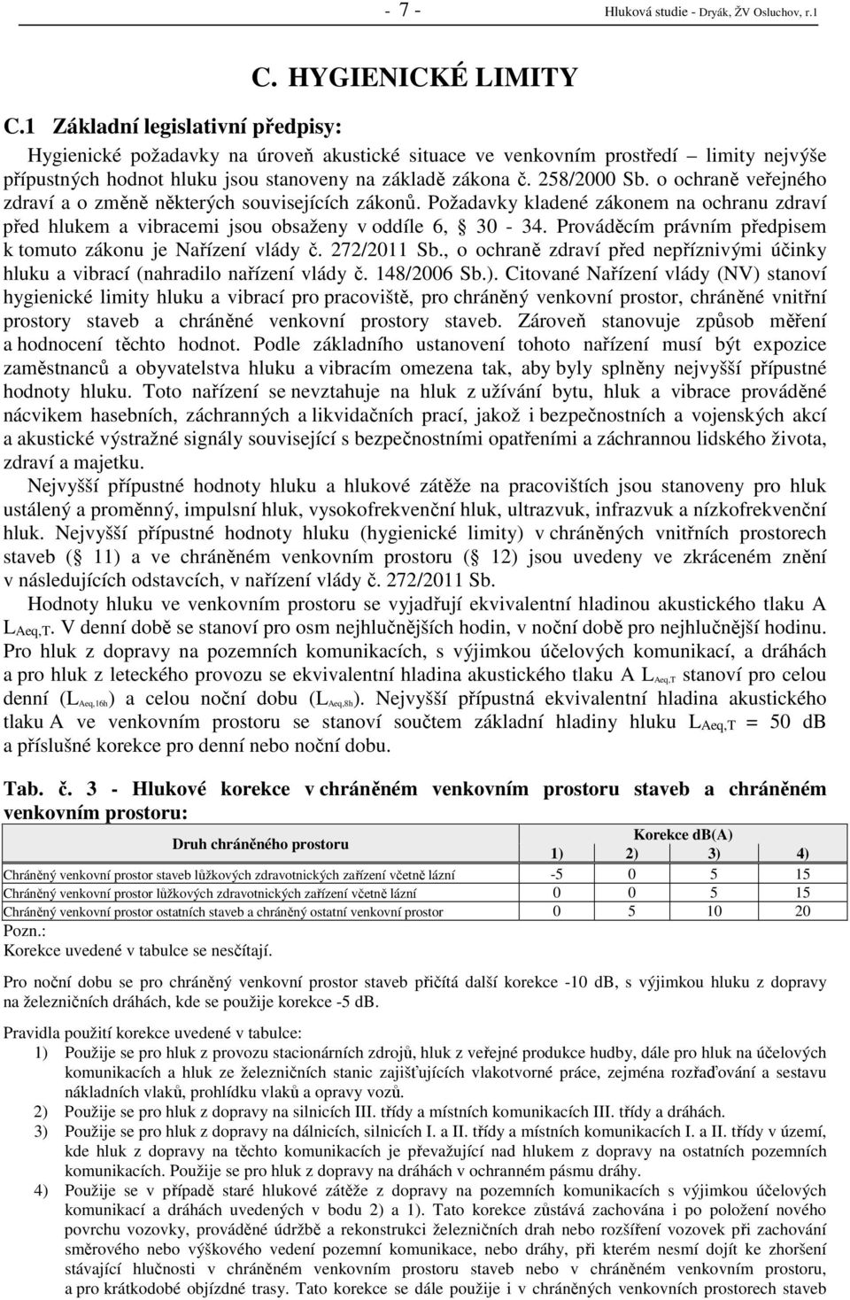 o ochraně veřejného zdraví a o změně některých souvisejících zákonů. Požadavky kladené zákonem na ochranu zdraví před hlukem a vibracemi jsou obsaženy v oddíle 6, 30-34.