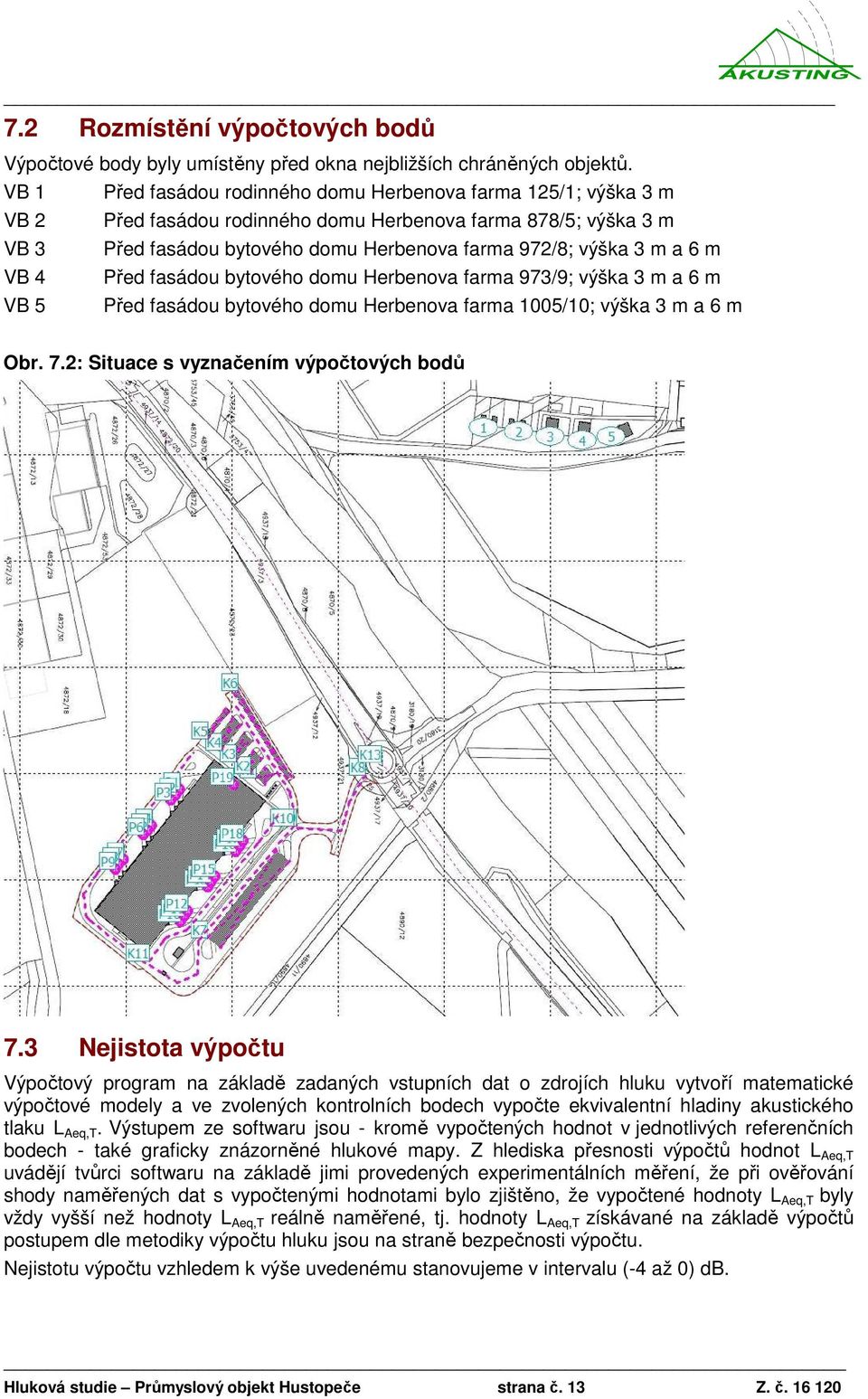 6 m VB 4 Před fasádou bytového domu Herbenova farma 973/9; výška 3 m a 6 m VB 5 Před fasádou bytového domu Herbenova farma 1005/10; výška 3 m a 6 m Obr. 7.2: Situace s vyznačením výpočtových bodů 7.