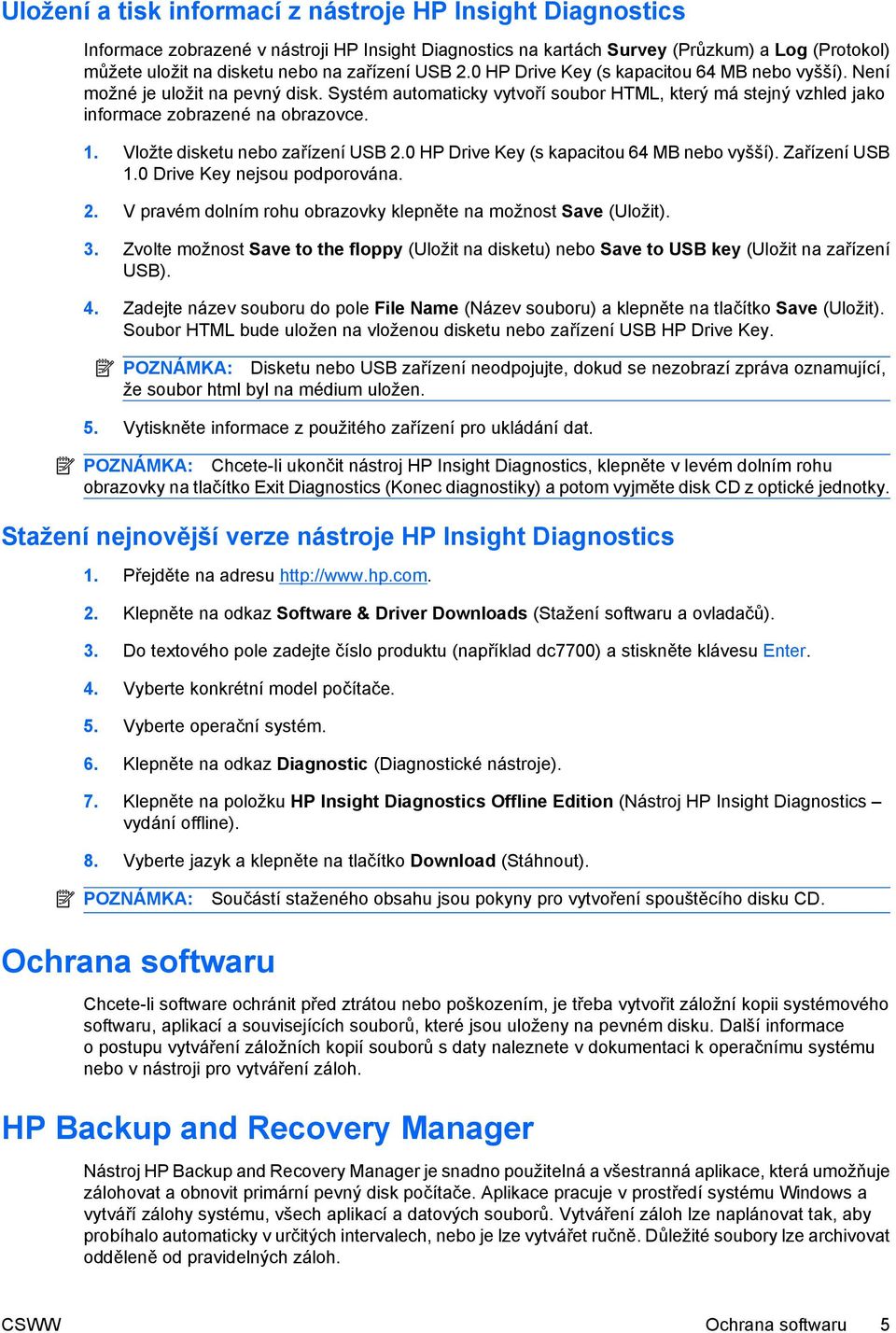 Vložte disketu nebo zařízení USB 2.0 HP Drive Key (s kapacitou 64 MB nebo vyšší). Zařízení USB 1.0 Drive Key nejsou podporována. 2. V pravém dolním rohu obrazovky klepněte na možnost Save (Uložit). 3.