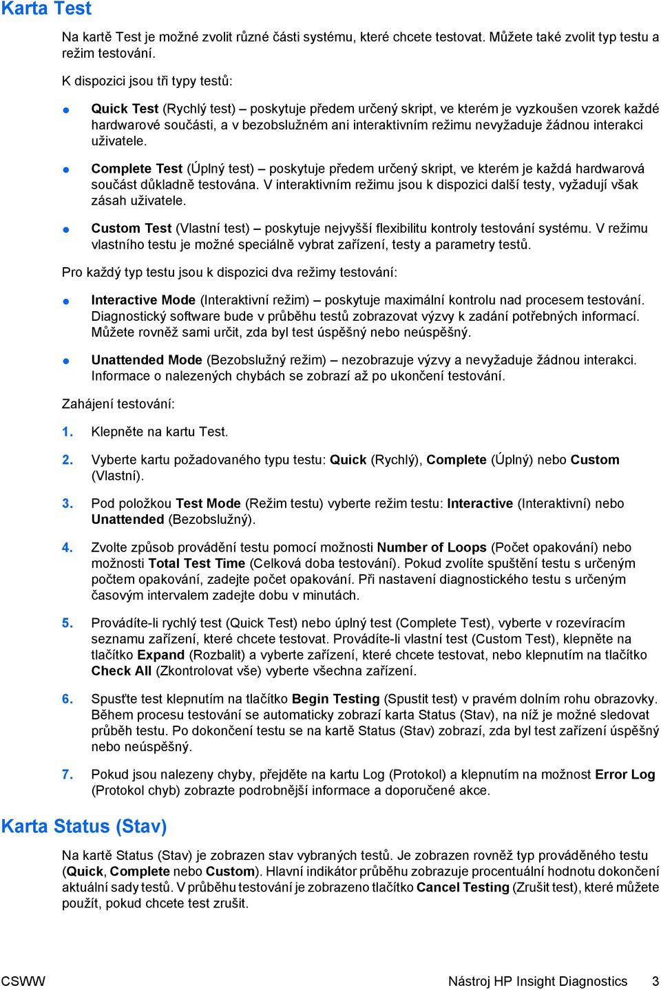 žádnou interakci uživatele. Complete Test (Úplný test) poskytuje předem určený skript, ve kterém je každá hardwarová součást důkladně testována.