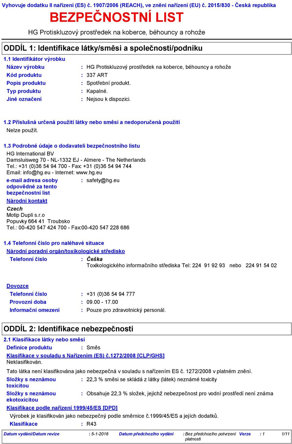 3 Podrobné údaje o dodavateli bezpečnostního listu HG International BV Damsluisweg 70 NL1332 EJ Almere The Netherlands Tel. +31 (0)36 54 94 700 Fax +31 (0)36 54 94 744 Email info@hg.eu Internet www.