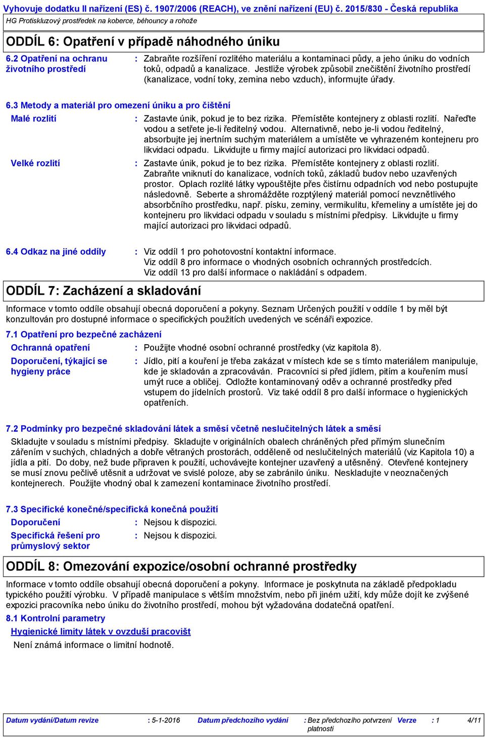 Jestliže výrobek způsobil znečištění životního prostředí (kanalizace, vodní toky, zemina nebo vzduch), informujte úřady. 6.