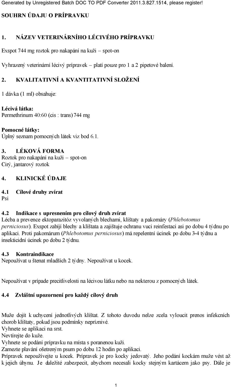 pipetové balení. 2. KVALITATIVNÍ A KVANTITATIVNÍ SLOŽENÍ 1 dávka (1 ml) obsahuje: Lécivá látka: Permethrinum 40:60 (cis : trans) 744 mg Pomocné látky: Úplný seznam pomocných látek viz bod 6.1. 3.