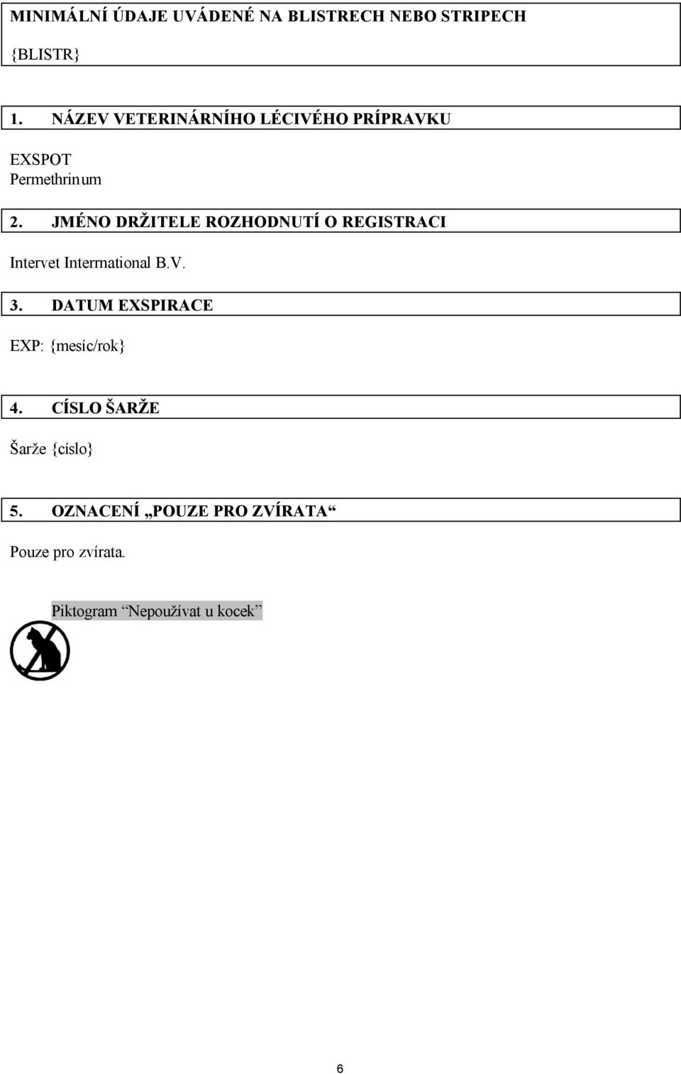 JMÉNO DRŽITELE ROZHODNUTÍ O REGISTRACI Intervet Interrnational B.V. 3.