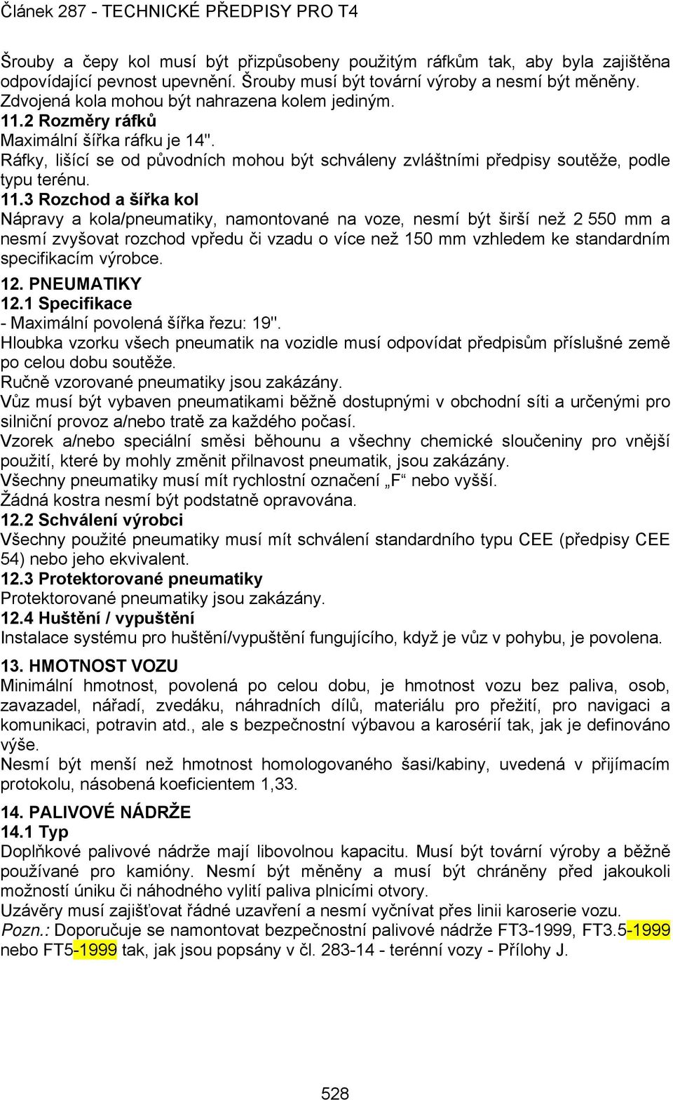 2 Rozměry ráfků Maximální šířka ráfku je 14''. Ráfky, lišící se od původních mohou být schváleny zvláštními předpisy soutěže, podle typu terénu. 11.