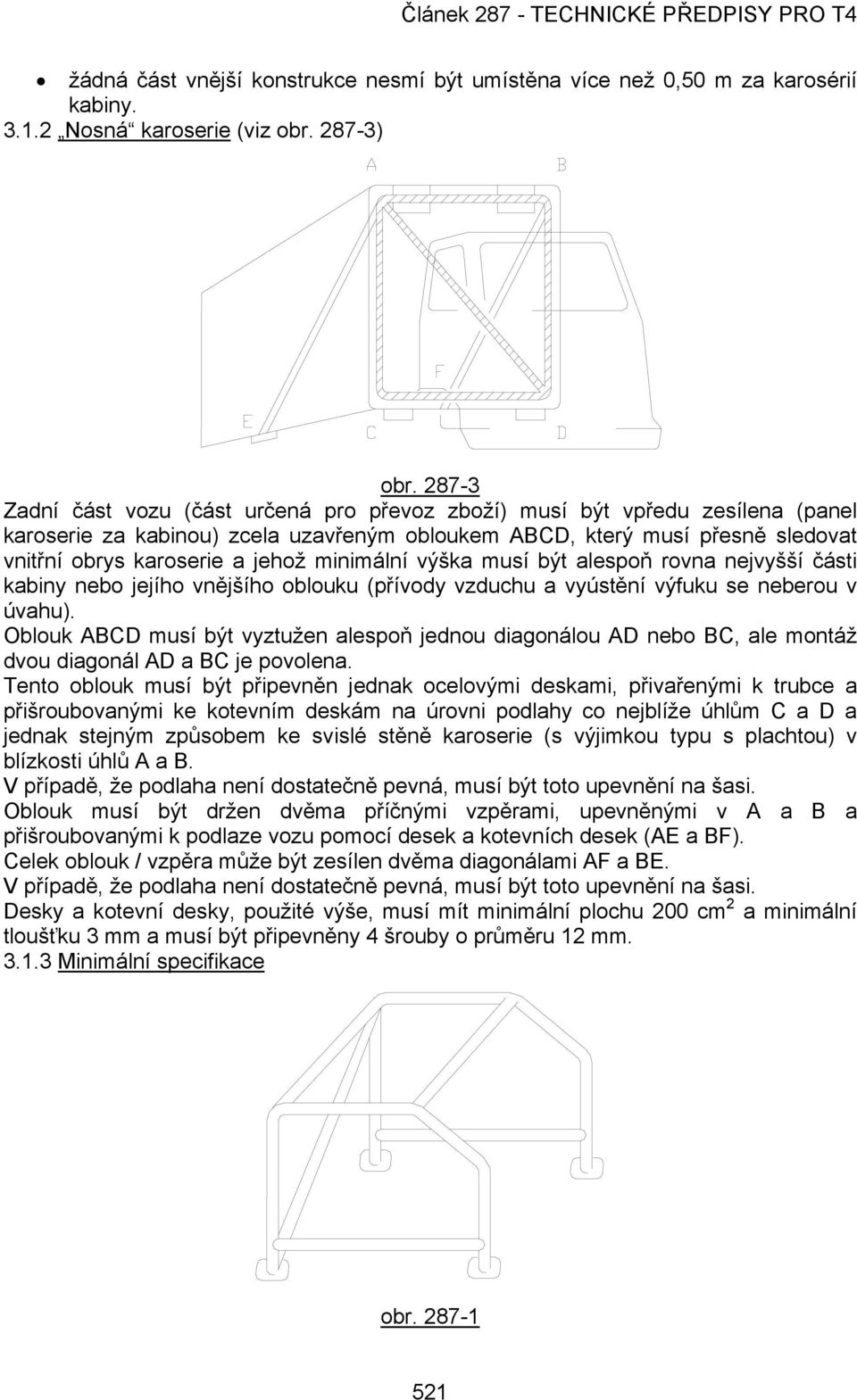 minimální výška musí být alespoň rovna nejvyšší části kabiny nebo jejího vnějšího oblouku (přívody vzduchu a vyústění výfuku se neberou v úvahu).