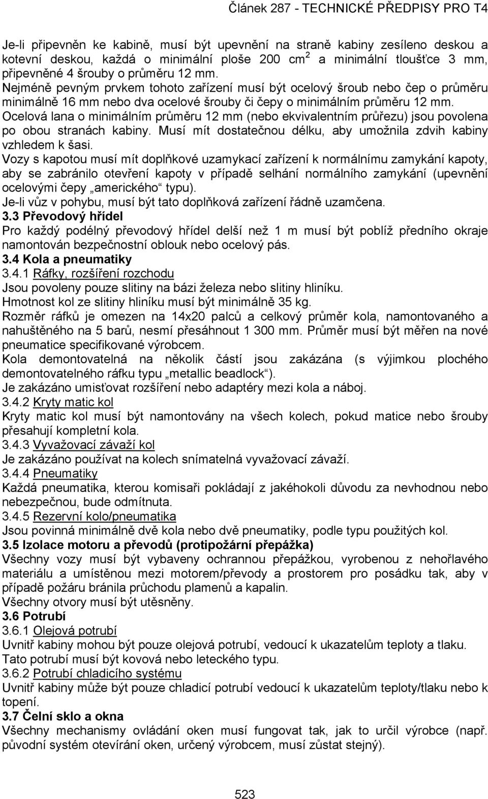 Ocelová lana o minimálním průměru 12 mm (nebo ekvivalentním průřezu) jsou povolena po obou stranách kabiny. Musí mít dostatečnou délku, aby umožnila zdvih kabiny vzhledem k šasi.