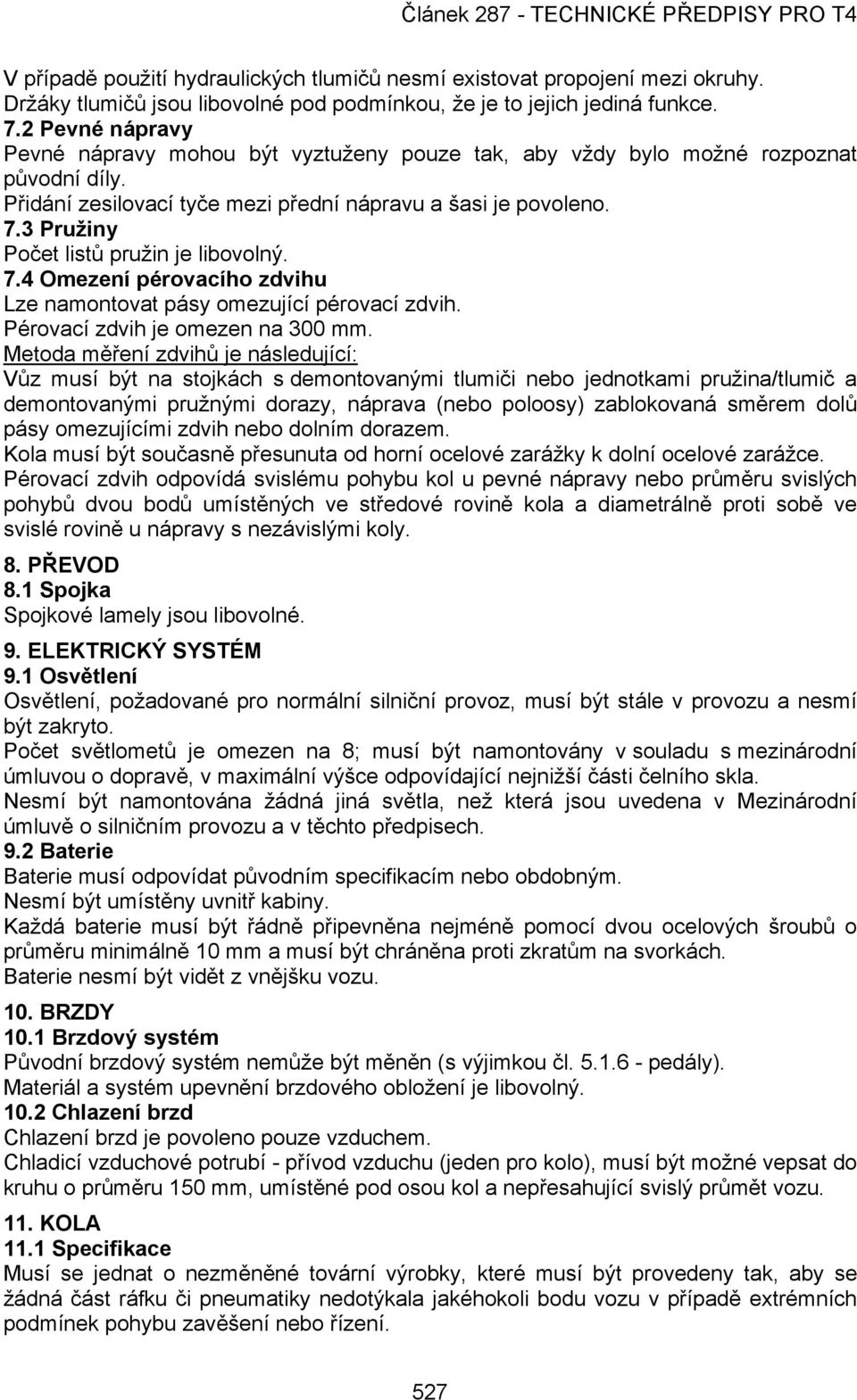 3 Pružiny Počet listů pružin je libovolný. 7.4 Omezení pérovacího zdvihu Lze namontovat pásy omezující pérovací zdvih. Pérovací zdvih je omezen na 300 mm.