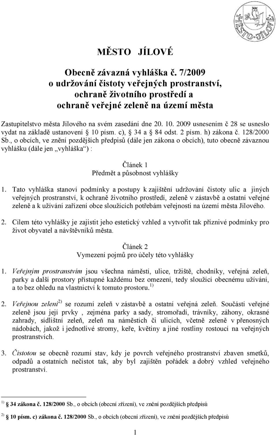 2009 usnesením č 28 se usneslo vydat na základě ustanovení 10 písm. c), 34 a 84 odst. 2 písm. h) zákona č. 128/2000 Sb.