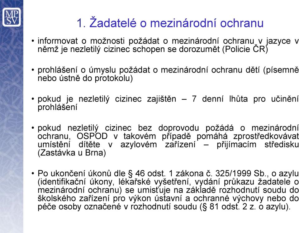 takovém případě pomáhá zprostředkovávat umístění dítěte v azylovém zařízení přijímacím středisku (Zastávka u Brna) Po ukončení úkonů dle 46 odst. 1 zákona č. 325/1999 Sb.