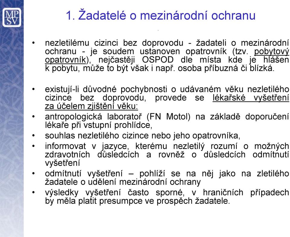 existují-li důvodné pochybnosti o udávaném věku nezletilého cizince bez doprovodu, provede se lékařské vyšetření za účelem zjištění věku: antropologická laboratoř (FN Motol) na základě doporučení