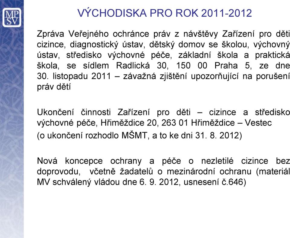 listopadu 2011 závažná zjištění upozorňující na porušení práv dětí Ukončení činnosti Zařízení pro děti cizince a středisko výchovné péče, Hřiměždice 20, 263 01